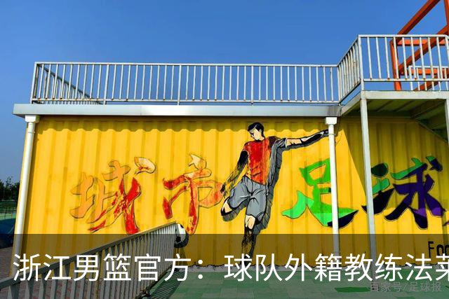 浙江男篮官方：球队外籍教练法莱卡斯将继续担任球队主帅